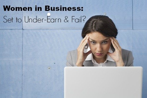 PRESS RELEASE: Are Women in Business Destined to Under-Earn & Fail?