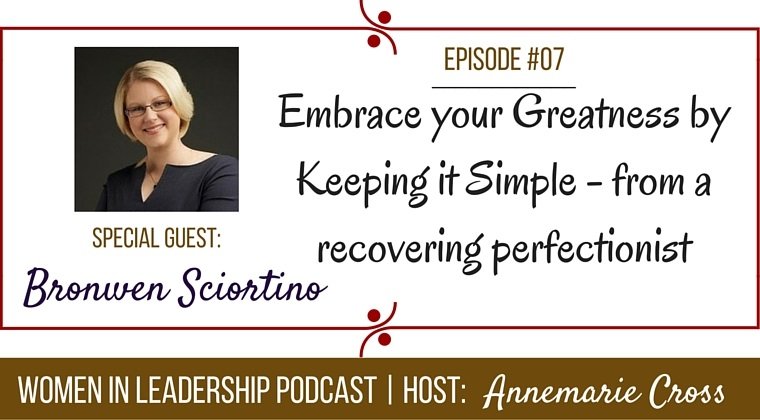 [Ep#7] Women In Leadership: Embrace Your Greatness by Keeping it Simple – from a recovering perfectionist