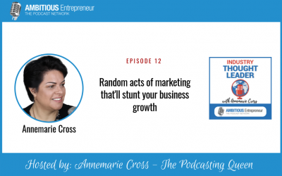 12: Random Acts of Marketing that’ll Stunt Your Business Growth