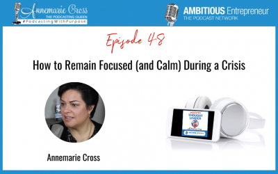 48: How to Remain Focused (and Calm) During a Crisis