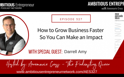 [Ep#327] How to Grow Business Faster So You Can Make an Impact