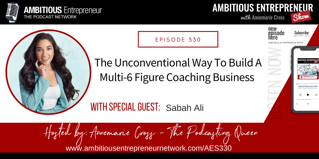 [Ep#330] The Unconventional Way To Build A Multi-6 Figure Coaching Business With Sabah Ali
