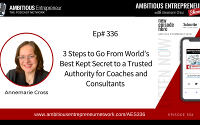 [Ep#336] 3 Steps to Go From World’s Best Kept Secret to a Trusted Authority for Coaches and Consultants