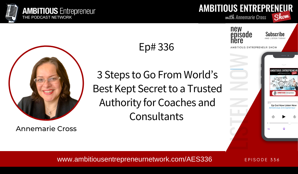 [Ep#336] 3 Steps to Go From World’s Best Kept Secret to a Trusted Authority for Coaches and Consultants